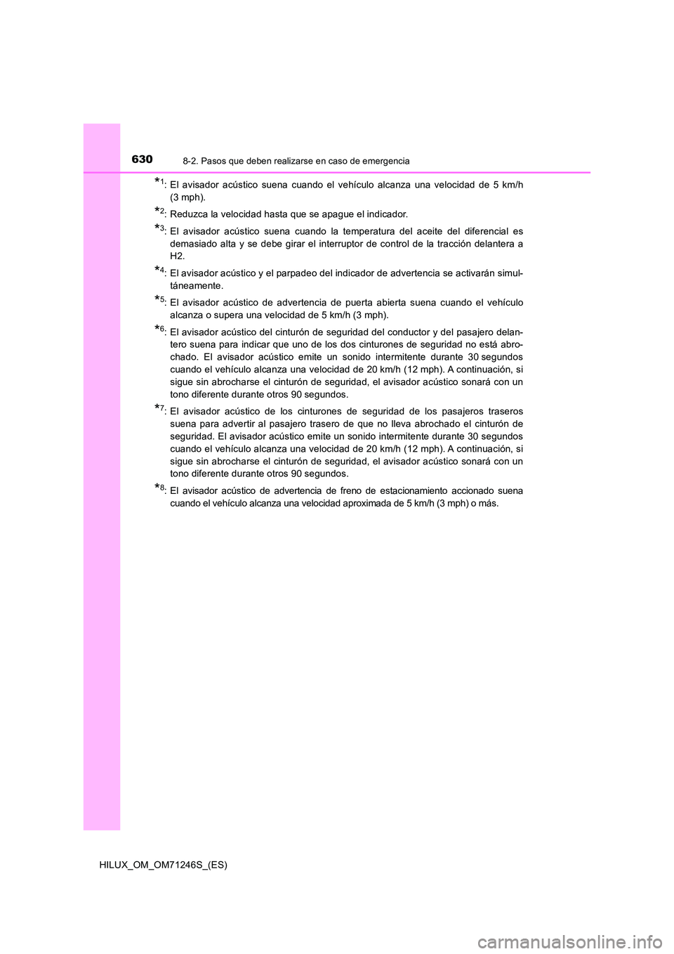 TOYOTA HILUX 2017 Manuale de Empleo (in Spanish) 6308-2. Pasos que deben realizarse en caso de emergencia
HILUX_OM_OM71246S_(ES)
*1: El avisador acústico suena cuando el vehículo alcanza una velocidad de 5 km/h
(3 mph).
*2: Reduzca la velocidad h TOYOTA HILUX 2017 Manuale de Empleo (in Spanish) 6308-2. Pasos que deben realizarse en caso de emergencia
HILUX_OM_OM71246S_(ES)
*1: El avisador acústico suena cuando el vehículo alcanza una velocidad de 5 km/h
(3 mph).
*2: Reduzca la velocidad h