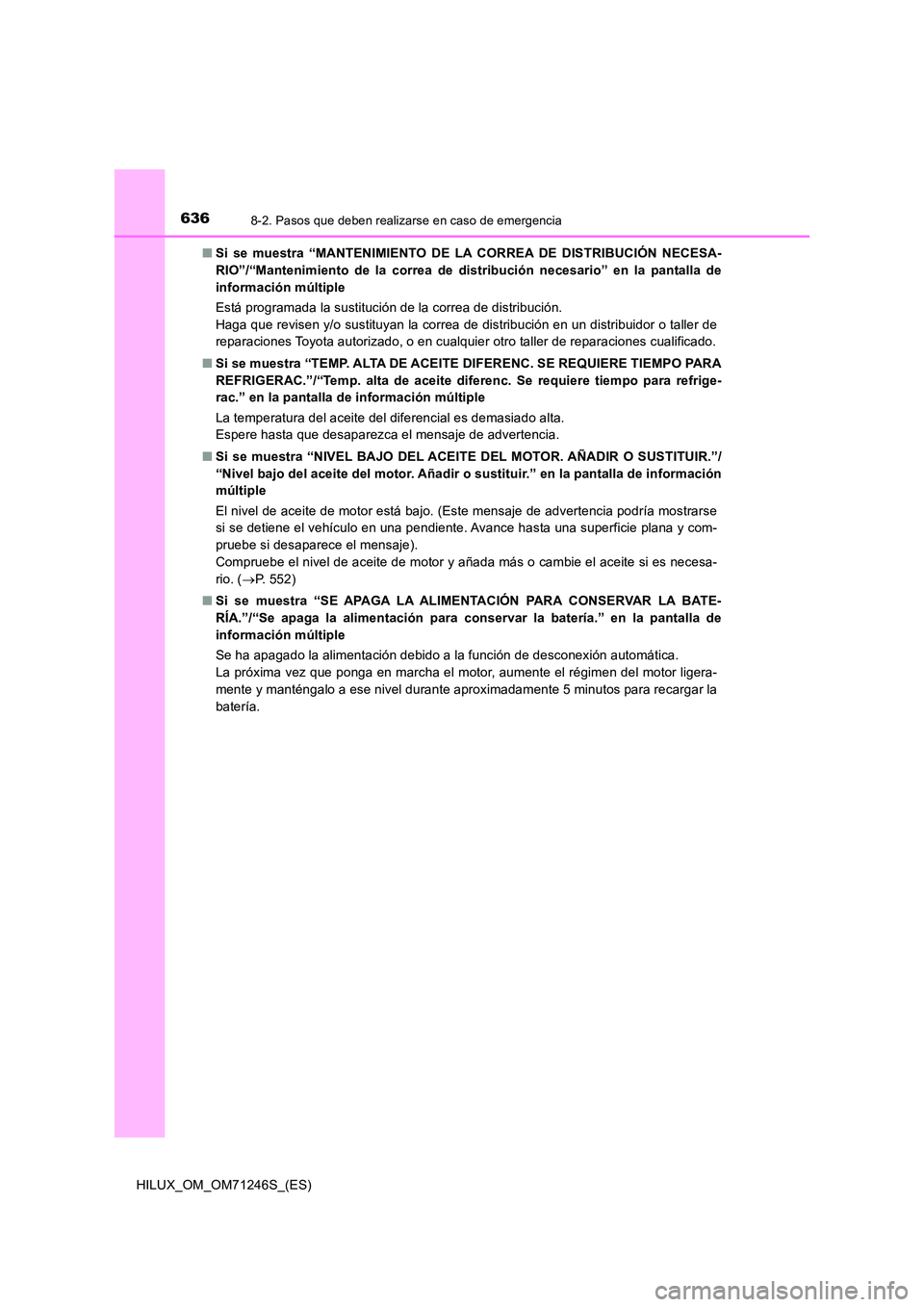 TOYOTA HILUX 2017 Manuale de Empleo (in Spanish) 6368-2. Pasos que deben realizarse en caso de emergencia
HILUX_OM_OM71246S_(ES)
■ Si se muestra “MANTENIMIENTO DE LA CORREA DE DISTRIBUCIÓN NECESA-
RIO”/“Mantenimiento de la correa de dist TOYOTA HILUX 2017 Manuale de Empleo (in Spanish) 6368-2. Pasos que deben realizarse en caso de emergencia
HILUX_OM_OM71246S_(ES)
■ Si se muestra “MANTENIMIENTO DE LA CORREA DE DISTRIBUCIÓN NECESA-
RIO”/“Mantenimiento de la correa de dist