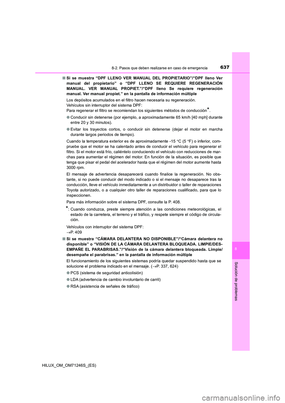 TOYOTA HILUX 2017 Manuale de Empleo (in Spanish) 6378-2. Pasos que deben realizarse en caso de emergencia
HILUX_OM_OM71246S_(ES)
8
Solución de problemas
■Si se muestra “DPF LLENO VER MANUAL DEL PROPIETARIO”/“DPF lleno Ver
manual del propie TOYOTA HILUX 2017 Manuale de Empleo (in Spanish) 6378-2. Pasos que deben realizarse en caso de emergencia
HILUX_OM_OM71246S_(ES)
8
Solución de problemas
■Si se muestra “DPF LLENO VER MANUAL DEL PROPIETARIO”/“DPF lleno Ver
manual del propie