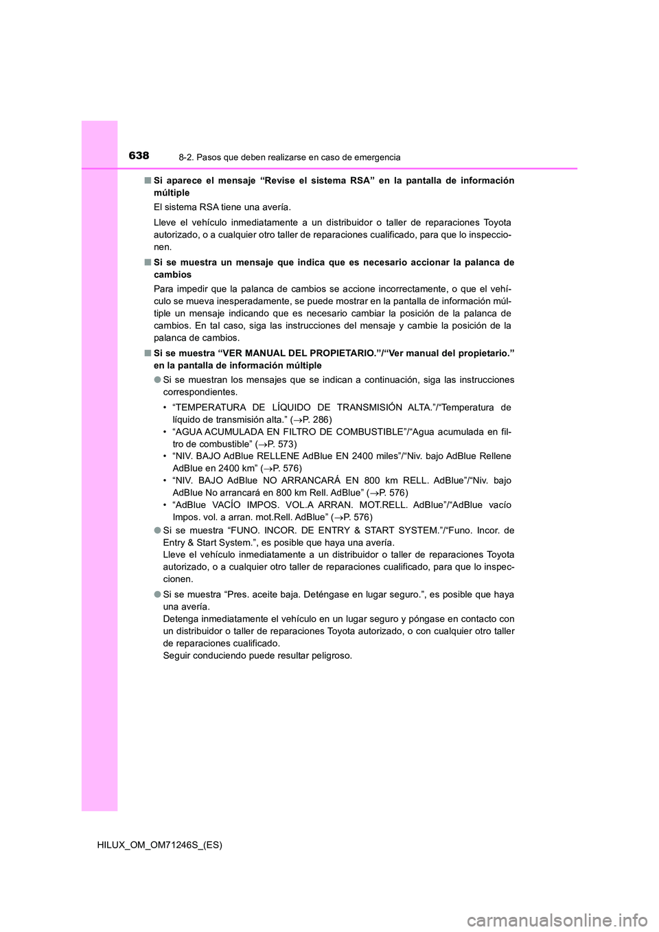 TOYOTA HILUX 2017 Manuale de Empleo (in Spanish) 6388-2. Pasos que deben realizarse en caso de emergencia
HILUX_OM_OM71246S_(ES)
■ Si aparece el mensaje “Revise el sistema RSA” en la pantalla de información
múltiple
El sistema RSA tiene u TOYOTA HILUX 2017 Manuale de Empleo (in Spanish) 6388-2. Pasos que deben realizarse en caso de emergencia
HILUX_OM_OM71246S_(ES)
■ Si aparece el mensaje “Revise el sistema RSA” en la pantalla de información
múltiple
El sistema RSA tiene u