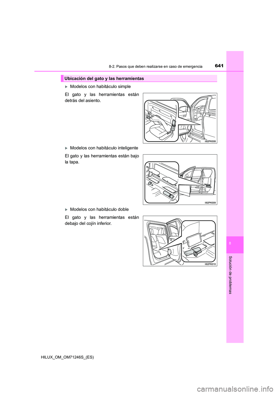 TOYOTA HILUX 2017 Manuale de Empleo (in Spanish) 6418-2. Pasos que deben realizarse en caso de emergencia
HILUX_OM_OM71246S_(ES)
8
Solución de problemas
Modelos con habitáculo simple
El gato y las herramientas están
detrás del asiento.
M TOYOTA HILUX 2017 Manuale de Empleo (in Spanish) 6418-2. Pasos que deben realizarse en caso de emergencia
HILUX_OM_OM71246S_(ES)
8
Solución de problemas
Modelos con habitáculo simple
El gato y las herramientas están
detrás del asiento.
M