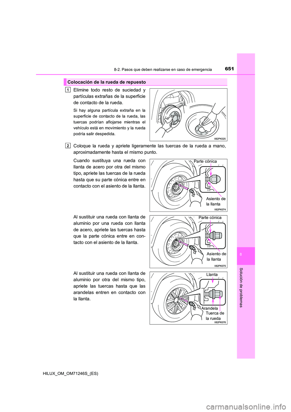 TOYOTA HILUX 2017 Manuale de Empleo (in Spanish) 6518-2. Pasos que deben realizarse en caso de emergencia
HILUX_OM_OM71246S_(ES)
8
Solución de problemas
Elimine todo resto de suciedad y
partículas extrañas de la superficie
de contacto de la rued TOYOTA HILUX 2017 Manuale de Empleo (in Spanish) 6518-2. Pasos que deben realizarse en caso de emergencia
HILUX_OM_OM71246S_(ES)
8
Solución de problemas
Elimine todo resto de suciedad y
partículas extrañas de la superficie
de contacto de la rued