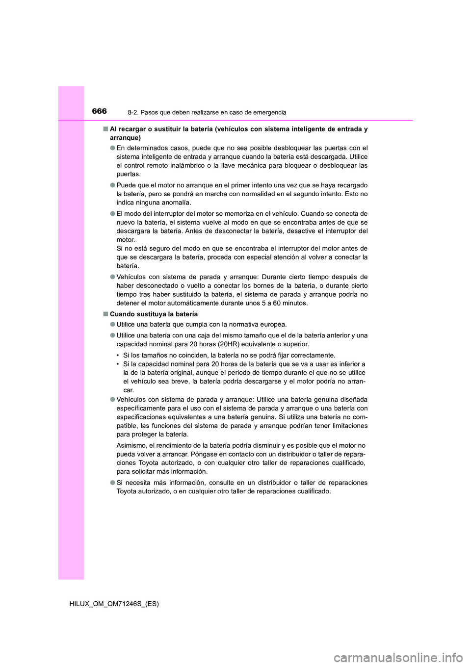 TOYOTA HILUX 2017 Manuale de Empleo (in Spanish) 6668-2. Pasos que deben realizarse en caso de emergencia
HILUX_OM_OM71246S_(ES)
■ Al recargar o sustituir la batería (vehículos con sistema inteligente de entrada y
arranque)
● En determinado TOYOTA HILUX 2017 Manuale de Empleo (in Spanish) 6668-2. Pasos que deben realizarse en caso de emergencia
HILUX_OM_OM71246S_(ES)
■ Al recargar o sustituir la batería (vehículos con sistema inteligente de entrada y
arranque)
● En determinado