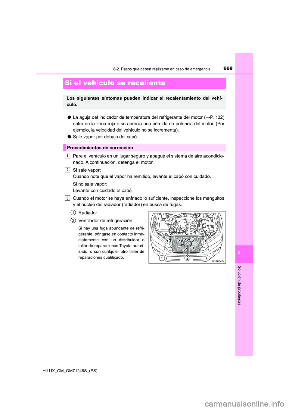 TOYOTA HILUX 2017 Manuale de Empleo (in Spanish) 6698-2. Pasos que deben realizarse en caso de emergencia
HILUX_OM_OM71246S_(ES)
8
Solución de problemas
Si el vehículo se recalienta
●La aguja del indicador de temperatura del refrigerante del mot TOYOTA HILUX 2017 Manuale de Empleo (in Spanish) 6698-2. Pasos que deben realizarse en caso de emergencia
HILUX_OM_OM71246S_(ES)
8
Solución de problemas
Si el vehículo se recalienta
●La aguja del indicador de temperatura del refrigerante del mot