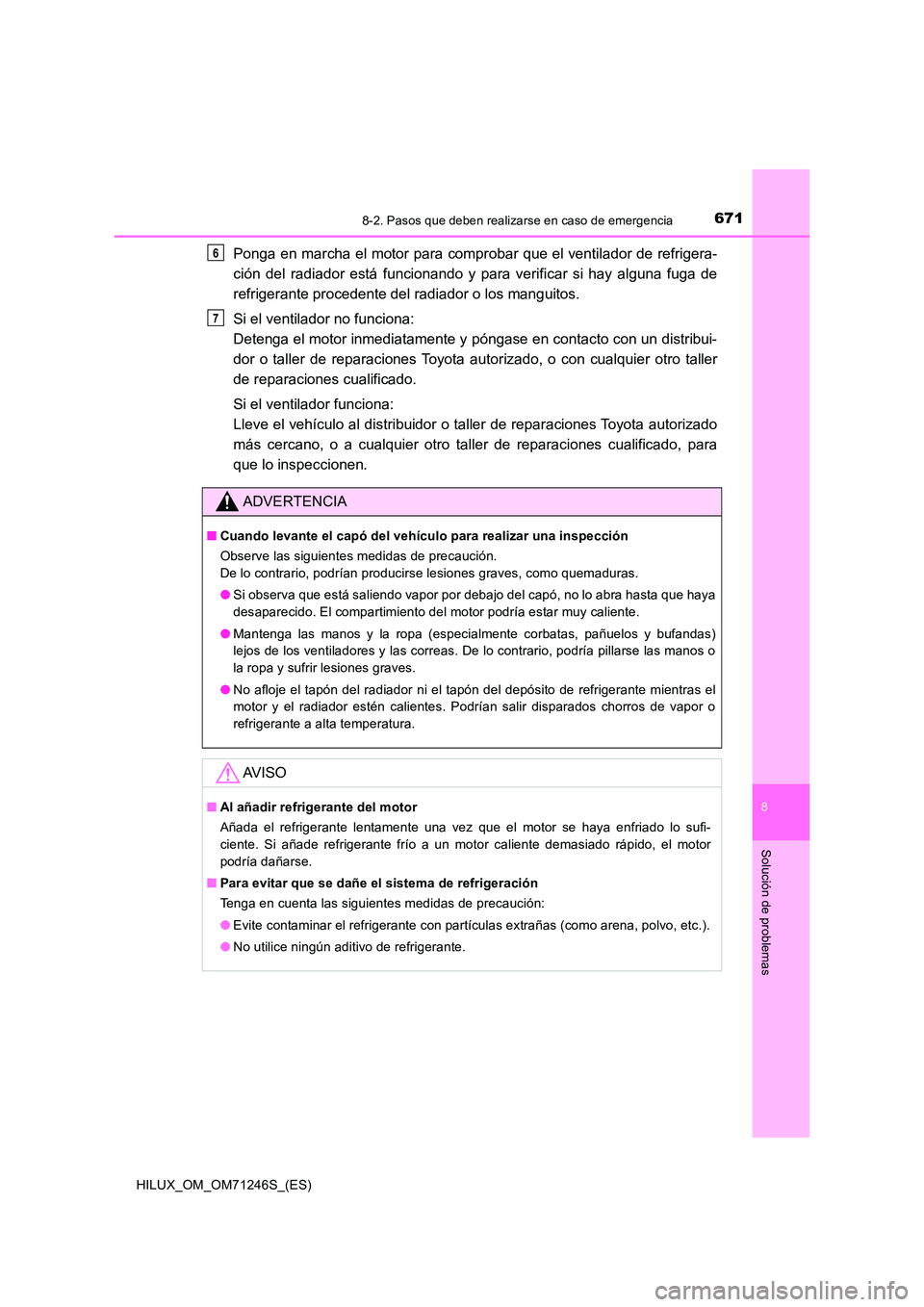 TOYOTA HILUX 2017 Manuale de Empleo (in Spanish) 6718-2. Pasos que deben realizarse en caso de emergencia
HILUX_OM_OM71246S_(ES)
8
Solución de problemas
Ponga en marcha el motor para comprobar que el ventilador de refrigera-
ción del radiador est TOYOTA HILUX 2017 Manuale de Empleo (in Spanish) 6718-2. Pasos que deben realizarse en caso de emergencia
HILUX_OM_OM71246S_(ES)
8
Solución de problemas
Ponga en marcha el motor para comprobar que el ventilador de refrigera-
ción del radiador est