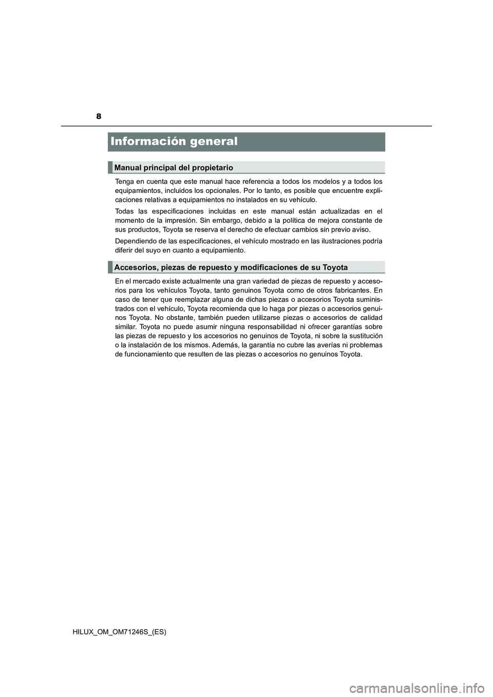 TOYOTA HILUX 2017 Manuale de Empleo (in Spanish) 8
HILUX_OM_OM71246S_(ES)
Información general
Tenga en cuenta que este manual hace referencia a todos los modelos y a todos los
equipamientos, incluidos los opcionales. Por lo tanto, es posible que en TOYOTA HILUX 2017 Manuale de Empleo (in Spanish) 8
HILUX_OM_OM71246S_(ES)
Información general
Tenga en cuenta que este manual hace referencia a todos los modelos y a todos los
equipamientos, incluidos los opcionales. Por lo tanto, es posible que en