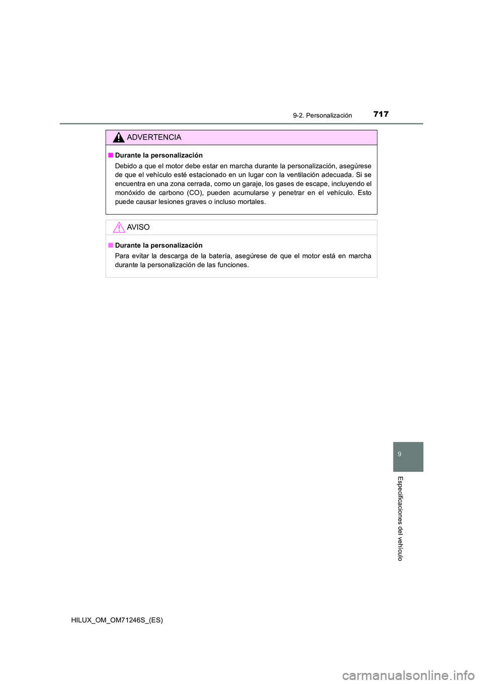 TOYOTA HILUX 2017 Manuale de Empleo (in Spanish) 7179-2. Personalización
HILUX_OM_OM71246S_(ES)
9
Especificaciones del vehículo
ADVERTENCIA
■Durante la personalización
Debido a que el motor debe estar en marcha durante la personalización, ase TOYOTA HILUX 2017 Manuale de Empleo (in Spanish) 7179-2. Personalización
HILUX_OM_OM71246S_(ES)
9
Especificaciones del vehículo
ADVERTENCIA
■Durante la personalización
Debido a que el motor debe estar en marcha durante la personalización, ase