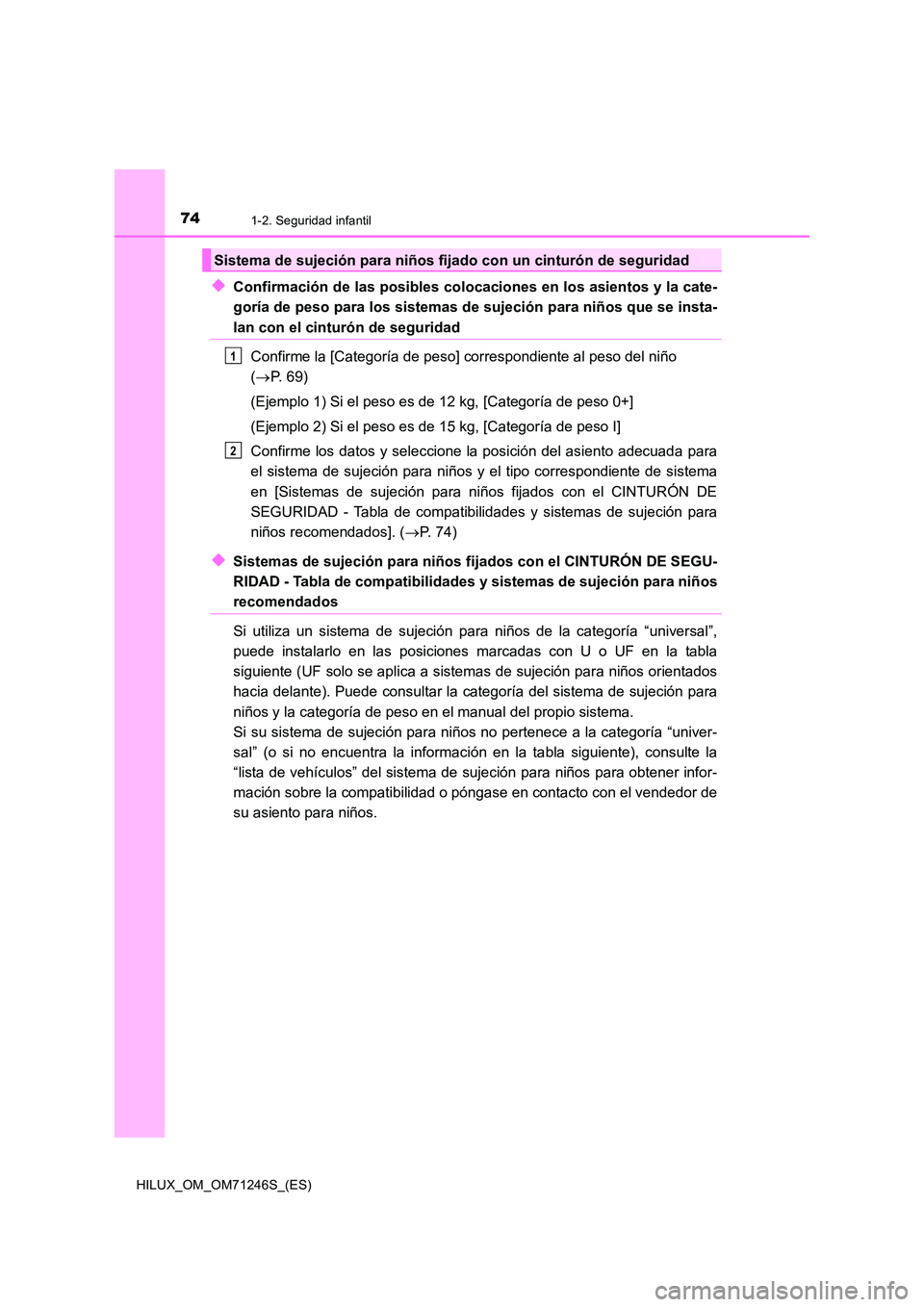 TOYOTA HILUX 2017 Manuale de Empleo (in Spanish) 741-2. Seguridad infantil
HILUX_OM_OM71246S_(ES)
◆Confirmación de las posibles colocaciones en los asientos y la cate-
goría de peso para los sistemas de sujeción para niños que se insta-
lan c TOYOTA HILUX 2017 Manuale de Empleo (in Spanish) 741-2. Seguridad infantil
HILUX_OM_OM71246S_(ES)
◆Confirmación de las posibles colocaciones en los asientos y la cate-
goría de peso para los sistemas de sujeción para niños que se insta-
lan c