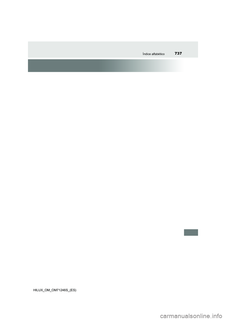 TOYOTA HILUX 2017 Manuale de Empleo (in Spanish) 737Índice alfabético
HILUX_OM_OM71246S_(ES) TOYOTA HILUX 2017 Manuale de Empleo (in Spanish) 737Índice alfabético
HILUX_OM_OM71246S_(ES)