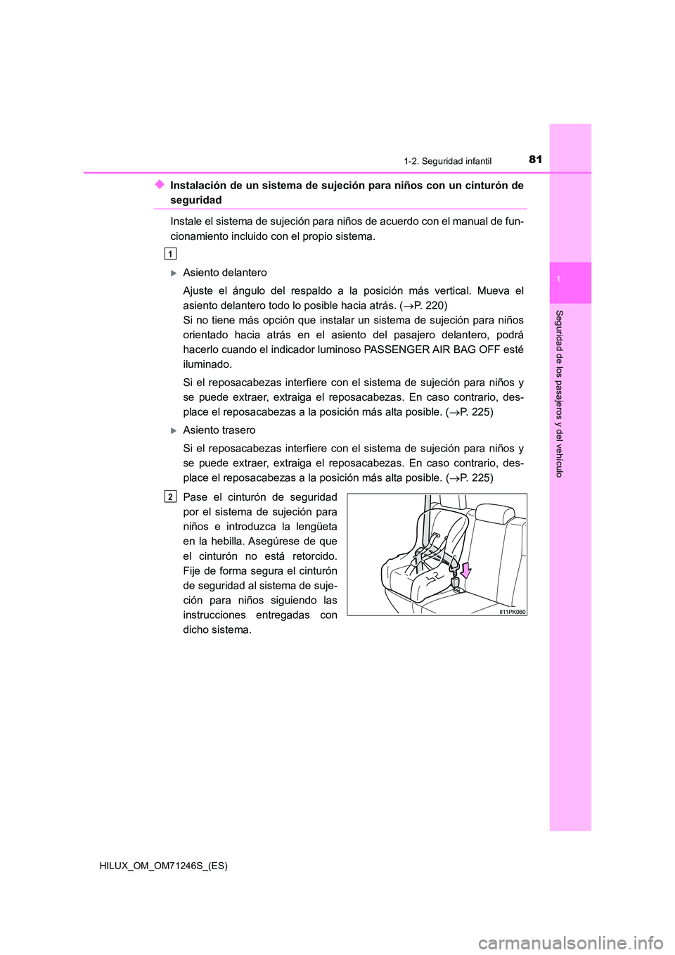 TOYOTA HILUX 2017 Manuale de Empleo (in Spanish) 811-2. Seguridad infantil
1
HILUX_OM_OM71246S_(ES)
Seguridad de los pasajeros y del vehículo
◆Instalación de un sistema de sujeción para niños con un cinturón de
seguridad
Instale el sistema d TOYOTA HILUX 2017 Manuale de Empleo (in Spanish) 811-2. Seguridad infantil
1
HILUX_OM_OM71246S_(ES)
Seguridad de los pasajeros y del vehículo
◆Instalación de un sistema de sujeción para niños con un cinturón de
seguridad
Instale el sistema d