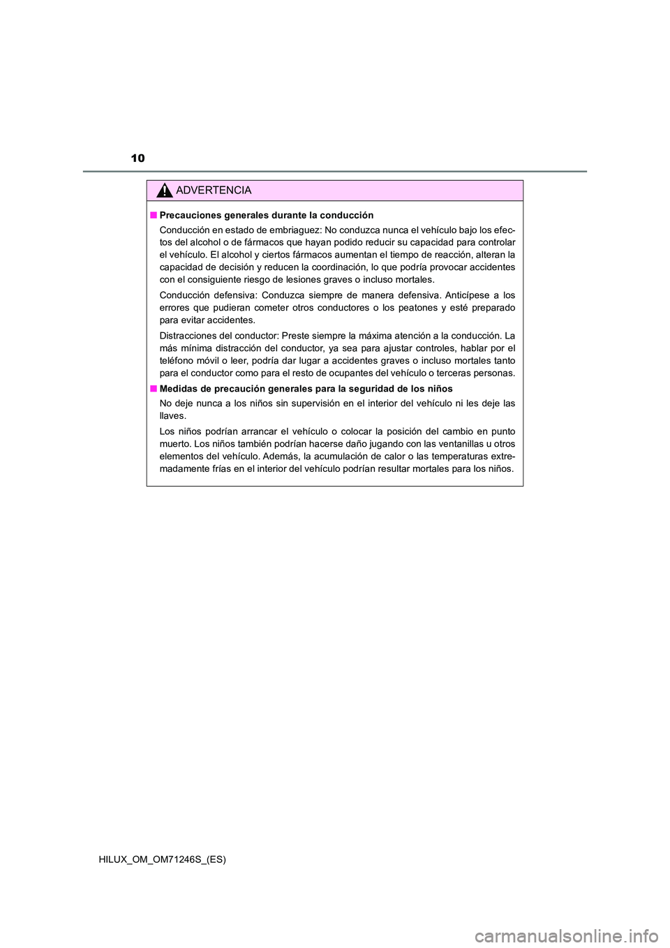 TOYOTA HILUX 2017 Manuale de Empleo (in Spanish) 10
HILUX_OM_OM71246S_(ES)
ADVERTENCIA
■Precauciones generales durante la conducción
Conducción en estado de embriaguez: No conduzca nunca el vehículo bajo los efec-
tos del alcohol o de fármac TOYOTA HILUX 2017 Manuale de Empleo (in Spanish) 10
HILUX_OM_OM71246S_(ES)
ADVERTENCIA
■Precauciones generales durante la conducción
Conducción en estado de embriaguez: No conduzca nunca el vehículo bajo los efec-
tos del alcohol o de fármac