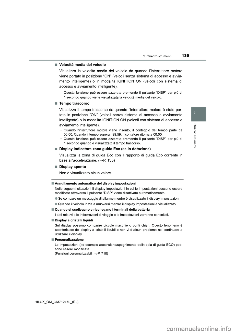 TOYOTA HILUX 2017  Manuale duso (in Italian) 1392. Quadro strumenti
2
Quadro strumenti
HILUX_OM_OM71247L_(EL)■
Velocità media del veicolo
Visualizza la velocità media del veicolo da quando l’interruttore motore
viene portato in posizione 