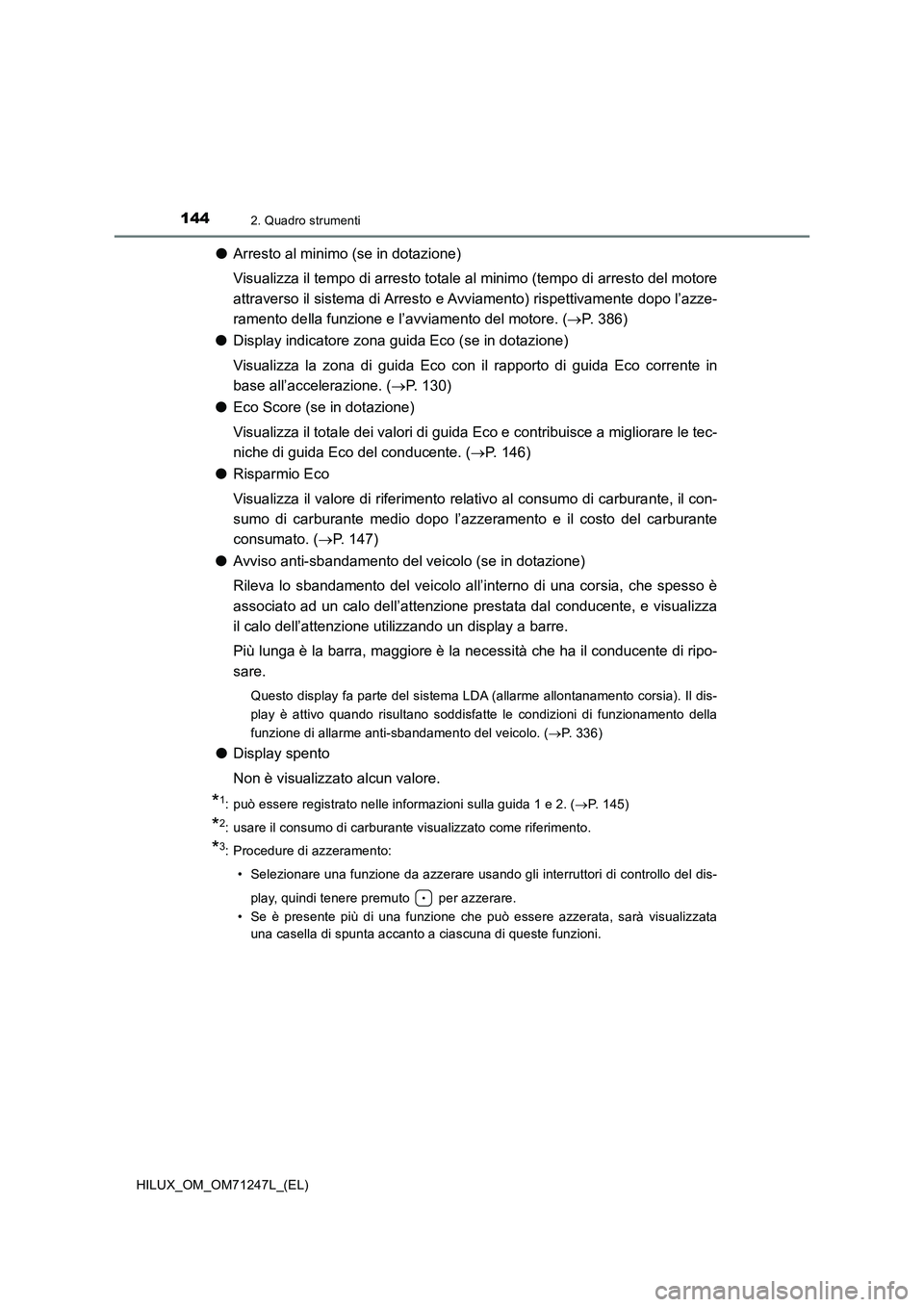 TOYOTA HILUX 2017  Manuale duso (in Italian) 1442. Quadro strumenti
HILUX_OM_OM71247L_(EL)
●Arresto al minimo (se in dotazione)
Visualizza il tempo di arresto totale al minimo (tempo di arresto del motore
attraverso il sistema di Arresto e Avv