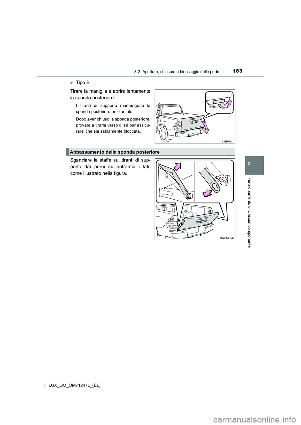 TOYOTA HILUX 2017 Manuale duso (in Italian) 1833-2. Apertura, chiusura e bloccaggio delle porte
3
Funzionamento di ciascun componente
HILUX_OM_OM71247L_(EL)
Tipo B
Tirare la maniglia e aprire lentamente
la sponda posteriore.
I tiranti di s TOYOTA HILUX 2017 Manuale duso (in Italian) 1833-2. Apertura, chiusura e bloccaggio delle porte
3
Funzionamento di ciascun componente
HILUX_OM_OM71247L_(EL)
Tipo B
Tirare la maniglia e aprire lentamente
la sponda posteriore.
I tiranti di s