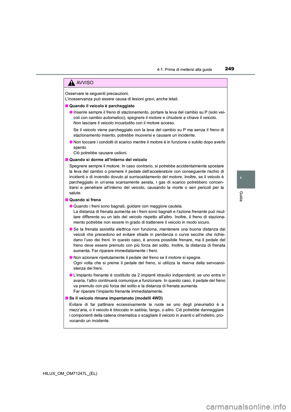 TOYOTA HILUX 2017 Manuale duso (in Italian) 2494-1. Prima di mettersi alla guida
4
Guida
HILUX_OM_OM71247L_(EL)
AVVISO
Osservare le seguenti precauzioni.
L’inosservanza può essere causa di lesioni gravi, anche letali.
■ Quando il veicol TOYOTA HILUX 2017 Manuale duso (in Italian) 2494-1. Prima di mettersi alla guida
4
Guida
HILUX_OM_OM71247L_(EL)
AVVISO
Osservare le seguenti precauzioni.
L’inosservanza può essere causa di lesioni gravi, anche letali.
■ Quando il veicol