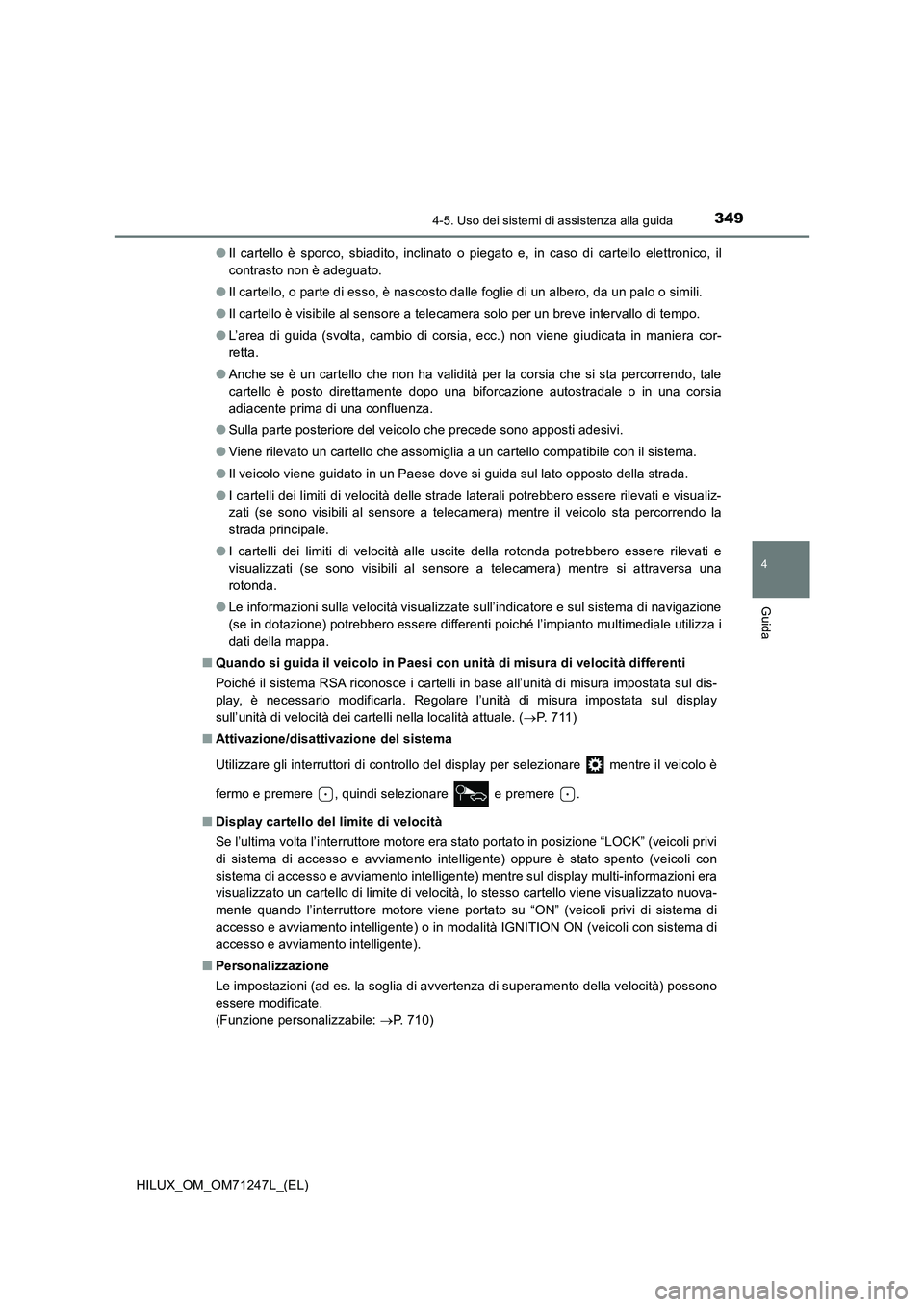TOYOTA HILUX 2017  Manuale duso (in Italian) 3494-5. Uso dei sistemi di assistenza alla guida
4
Guida
HILUX_OM_OM71247L_(EL)●Il cartello è sporco, sbiadito, inclinato o piegato e, in caso di cartello elettronico, il
contrasto non è adeguato.