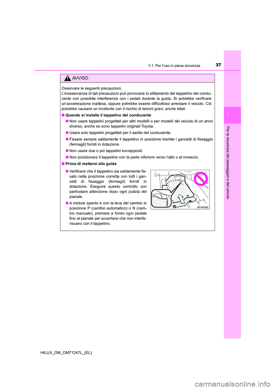 TOYOTA HILUX 2017 Manuale duso (in Italian) 371-1. Per l’uso in piena sicurezza
1
HILUX_OM_OM71247L_(EL)
Per la sicurezza dei passeggeri e del veicolo
AVVISO
Osservare le seguenti precauzioni.
L’inosservanza di tali precauzioni può provo TOYOTA HILUX 2017 Manuale duso (in Italian) 371-1. Per l’uso in piena sicurezza
1
HILUX_OM_OM71247L_(EL)
Per la sicurezza dei passeggeri e del veicolo
AVVISO
Osservare le seguenti precauzioni.
L’inosservanza di tali precauzioni può provo