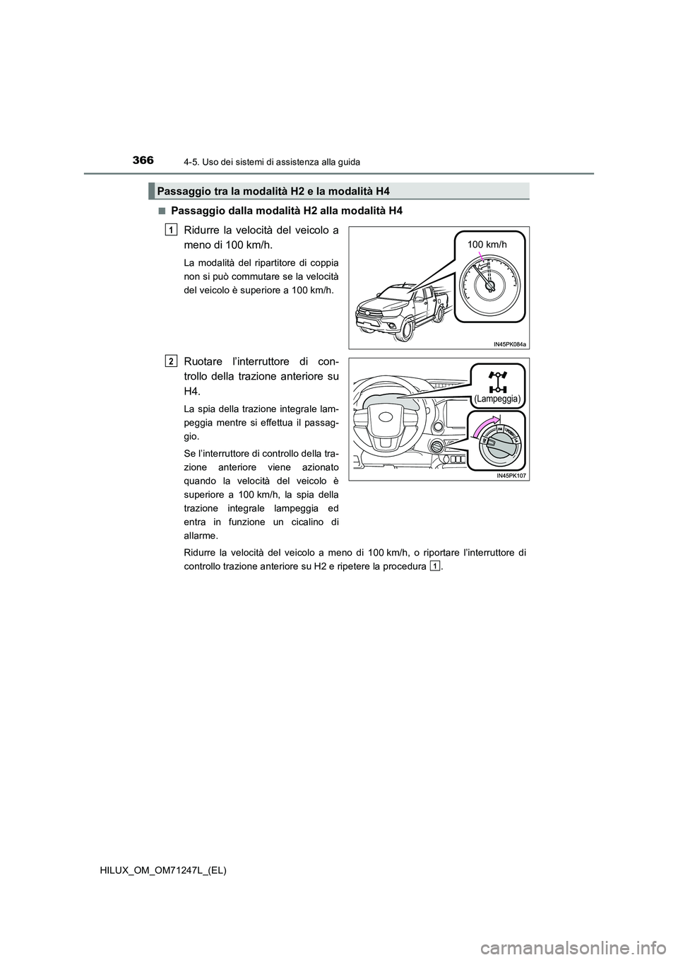 TOYOTA HILUX 2017 Manuale duso (in Italian) 3664-5. Uso dei sistemi di assistenza alla guida
HILUX_OM_OM71247L_(EL)
■Passaggio dalla modalità H2 alla modalità H4
Ridurre la velocità del veicolo a
meno di 100 km/h.
La modalità del ripar TOYOTA HILUX 2017 Manuale duso (in Italian) 3664-5. Uso dei sistemi di assistenza alla guida
HILUX_OM_OM71247L_(EL)
■Passaggio dalla modalità H2 alla modalità H4
Ridurre la velocità del veicolo a
meno di 100 km/h.
La modalità del ripar