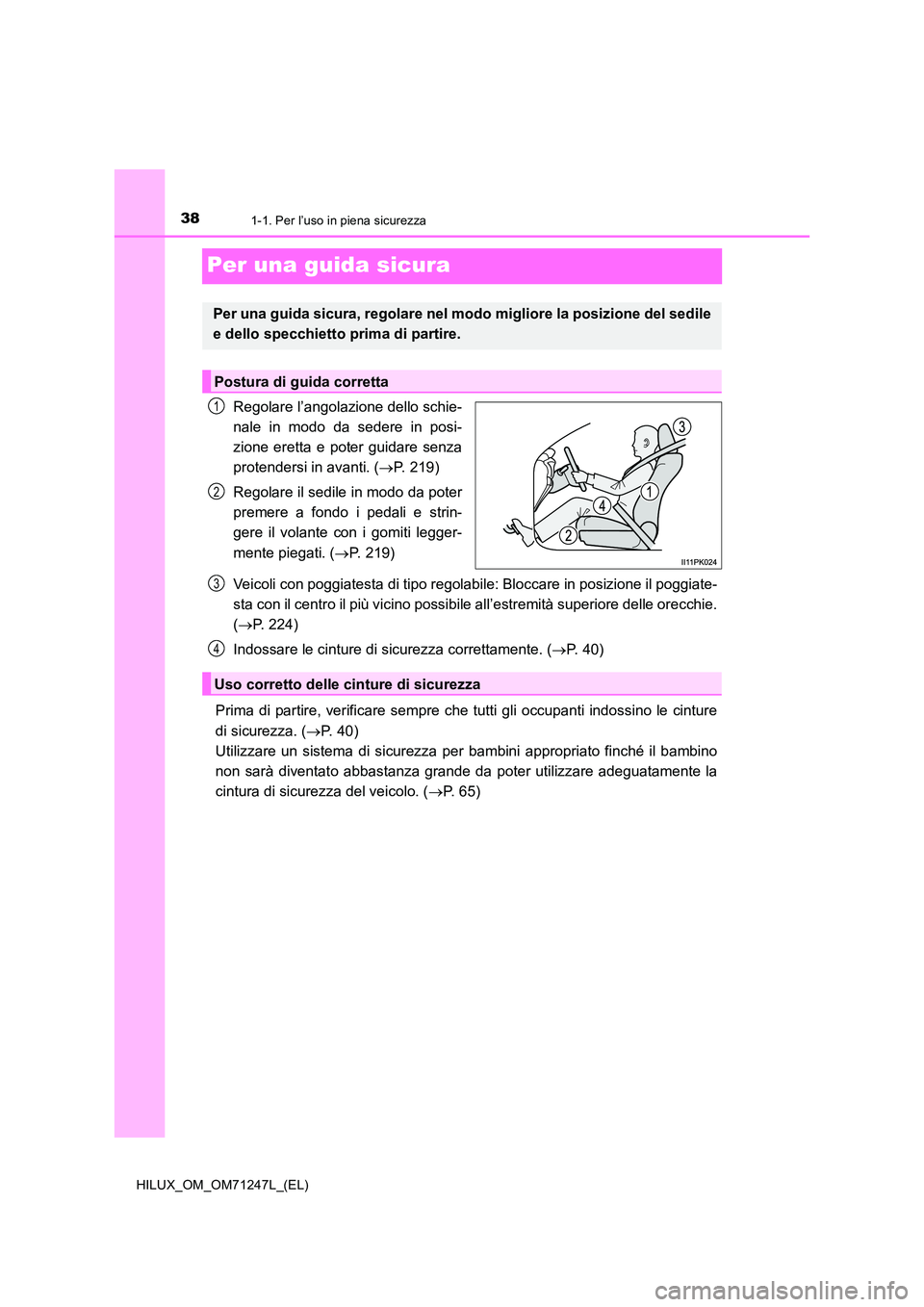 TOYOTA HILUX 2017 Manuale duso (in Italian) 381-1. Per l’uso in piena sicurezza
HILUX_OM_OM71247L_(EL)
Per una guida sicura
Regolare l’angolazione dello schie-
nale in modo da sedere in posi-
zione eretta e poter guidare senza
protendersi TOYOTA HILUX 2017 Manuale duso (in Italian) 381-1. Per l’uso in piena sicurezza
HILUX_OM_OM71247L_(EL)
Per una guida sicura
Regolare l’angolazione dello schie-
nale in modo da sedere in posi-
zione eretta e poter guidare senza
protendersi