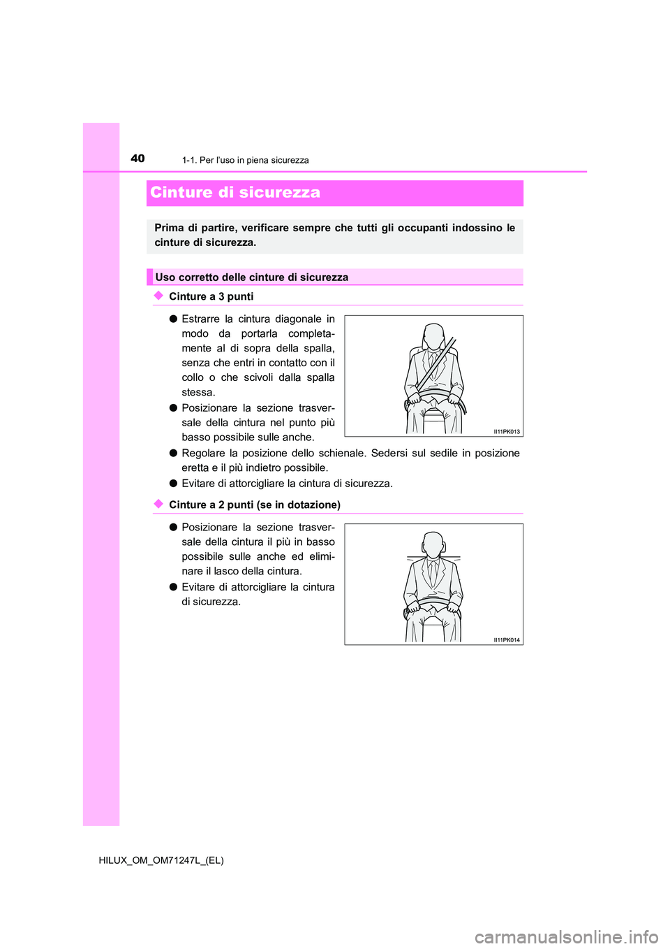 TOYOTA HILUX 2017 Manuale duso (in Italian) 401-1. Per l’uso in piena sicurezza
HILUX_OM_OM71247L_(EL)
Cinture di sicurezza
◆Cinture a 3 punti
● Estrarre la cintura diagonale in
modo da portarla completa-
mente al di sopra della spalla TOYOTA HILUX 2017 Manuale duso (in Italian) 401-1. Per l’uso in piena sicurezza
HILUX_OM_OM71247L_(EL)
Cinture di sicurezza
◆Cinture a 3 punti
● Estrarre la cintura diagonale in
modo da portarla completa-
mente al di sopra della spalla