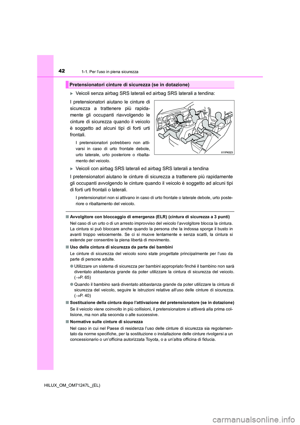 TOYOTA HILUX 2017 Manuale duso (in Italian) 421-1. Per l’uso in piena sicurezza
HILUX_OM_OM71247L_(EL)
Veicoli senza airbag SRS laterali ed airbag SRS laterali a tendina:
I pretensionatori aiutano le cinture di
sicurezza a trattenere pi TOYOTA HILUX 2017 Manuale duso (in Italian) 421-1. Per l’uso in piena sicurezza
HILUX_OM_OM71247L_(EL)
Veicoli senza airbag SRS laterali ed airbag SRS laterali a tendina:
I pretensionatori aiutano le cinture di
sicurezza a trattenere pi