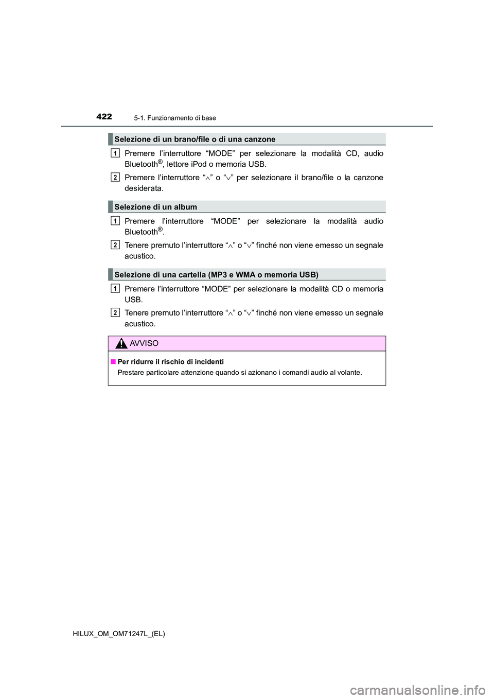 TOYOTA HILUX 2017 Manuale duso (in Italian) 4225-1. Funzionamento di base
HILUX_OM_OM71247L_(EL)
Premere l’interruttore “MODE” per selezionare la modalità CD, audio
Bluetooth®, lettore iPod o memoria USB.
Premere l’interruttore “ TOYOTA HILUX 2017 Manuale duso (in Italian) 4225-1. Funzionamento di base
HILUX_OM_OM71247L_(EL)
Premere l’interruttore “MODE” per selezionare la modalità CD, audio
Bluetooth®, lettore iPod o memoria USB.
Premere l’interruttore “