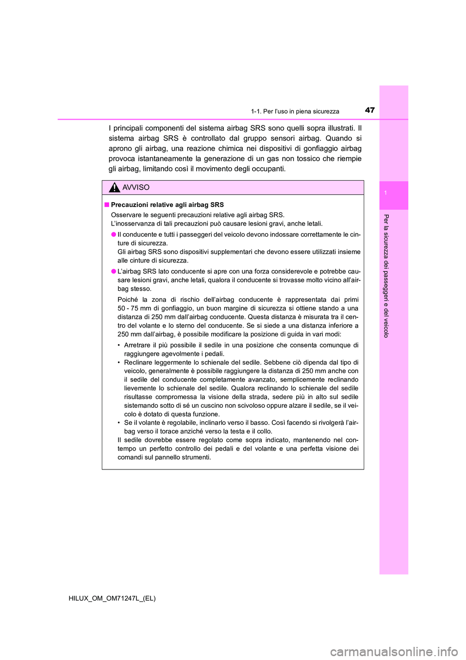 TOYOTA HILUX 2017 Manuale duso (in Italian) 471-1. Per l’uso in piena sicurezza
1
HILUX_OM_OM71247L_(EL)
Per la sicurezza dei passeggeri e del veicolo
I principali componenti del sistema airbag SRS sono quelli sopra illustrati. Il
sistema ai TOYOTA HILUX 2017 Manuale duso (in Italian) 471-1. Per l’uso in piena sicurezza
1
HILUX_OM_OM71247L_(EL)
Per la sicurezza dei passeggeri e del veicolo
I principali componenti del sistema airbag SRS sono quelli sopra illustrati. Il
sistema ai