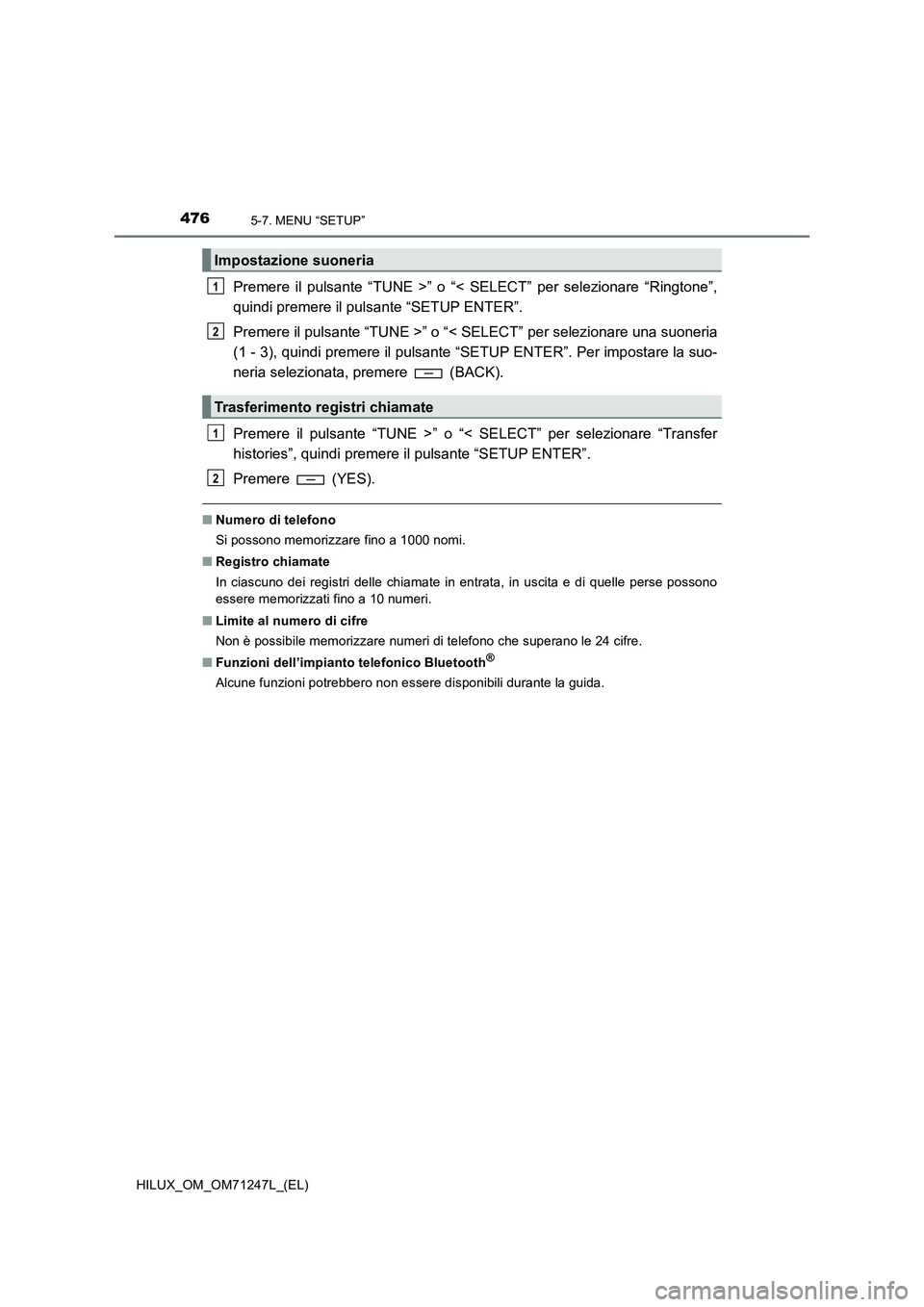 TOYOTA HILUX 2017 Manuale duso (in Italian) 4765-7. MENU “SETUP”
HILUX_OM_OM71247L_(EL)
Premere il pulsante “TUNE >” o “< SELECT” per selezionare “Ringtone”,
quindi premere il pulsante “SETUP ENTER”.
Premere il pulsante “T TOYOTA HILUX 2017 Manuale duso (in Italian) 4765-7. MENU “SETUP”
HILUX_OM_OM71247L_(EL)
Premere il pulsante “TUNE >” o “< SELECT” per selezionare “Ringtone”,
quindi premere il pulsante “SETUP ENTER”.
Premere il pulsante “T