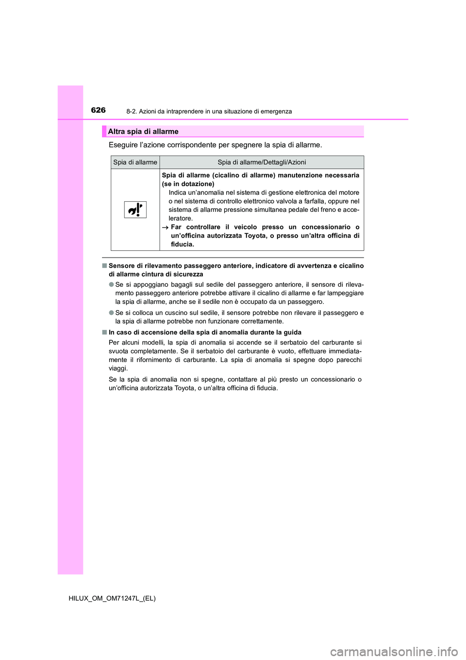 TOYOTA HILUX 2017  Manuale duso (in Italian) 6268-2. Azioni da intraprendere in una situazione di emergenza
HILUX_OM_OM71247L_(EL)
Eseguire l’azione corrispondente per spegnere la spia di allarme.
■Sensore di rilevamento passeggero anteriore