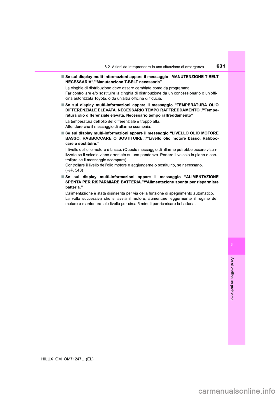 TOYOTA HILUX 2017  Manuale duso (in Italian) 6318-2. Azioni da intraprendere in una situazione di emergenza
HILUX_OM_OM71247L_(EL)
8
Se si verifica un problema
■Se sul display multi-informazioni appare il messaggio “MANUTENZIONE T-BELT 
NECE
