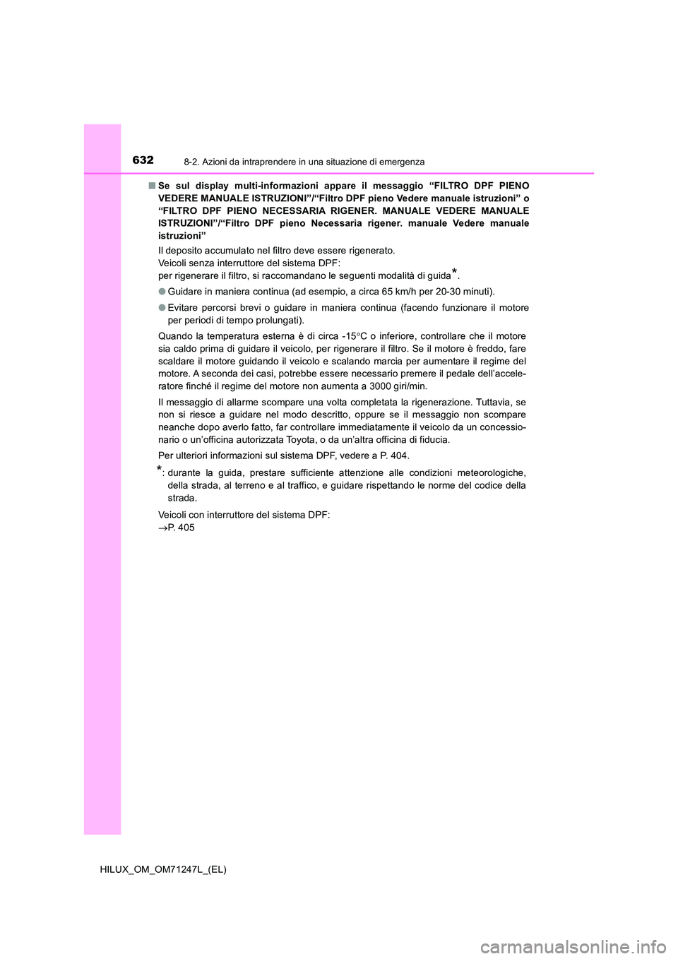 TOYOTA HILUX 2017  Manuale duso (in Italian) 6328-2. Azioni da intraprendere in una situazione di emergenza
HILUX_OM_OM71247L_(EL) 
■ Se sul display multi-informazioni appare il messaggio “FILTRO DPF PIENO 
VEDERE MANUALE ISTRUZIONI”/“Fi