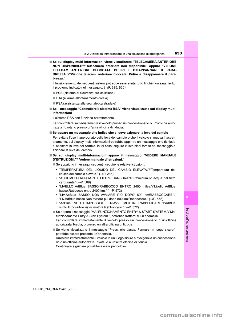 TOYOTA HILUX 2017  Manuale duso (in Italian) 6338-2. Azioni da intraprendere in una situazione di emergenza
HILUX_OM_OM71247L_(EL)
8
Se si verifica un problema
■Se sul display multi-informazioni viene visualizzato “TELECAMERA ANTERIORE 
NON 