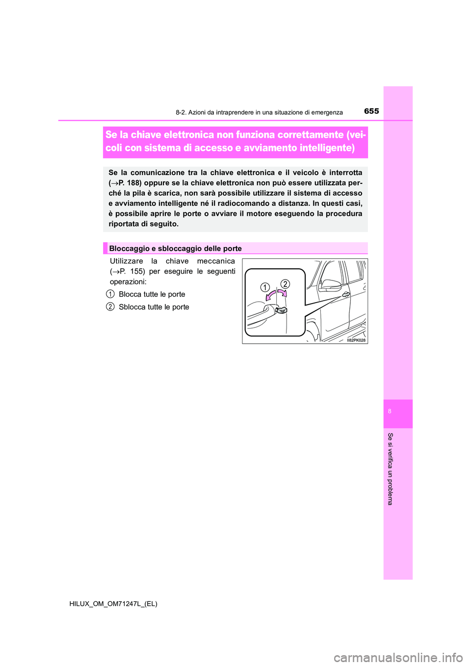 TOYOTA HILUX 2017 Manuale duso (in Italian) 6558-2. Azioni da intraprendere in una situazione di emergenza
HILUX_OM_OM71247L_(EL)
8
Se si verifica un problema
Se la chiave elettronica non funziona correttamente (vei-
coli con sistema di access TOYOTA HILUX 2017 Manuale duso (in Italian) 6558-2. Azioni da intraprendere in una situazione di emergenza
HILUX_OM_OM71247L_(EL)
8
Se si verifica un problema
Se la chiave elettronica non funziona correttamente (vei-
coli con sistema di access