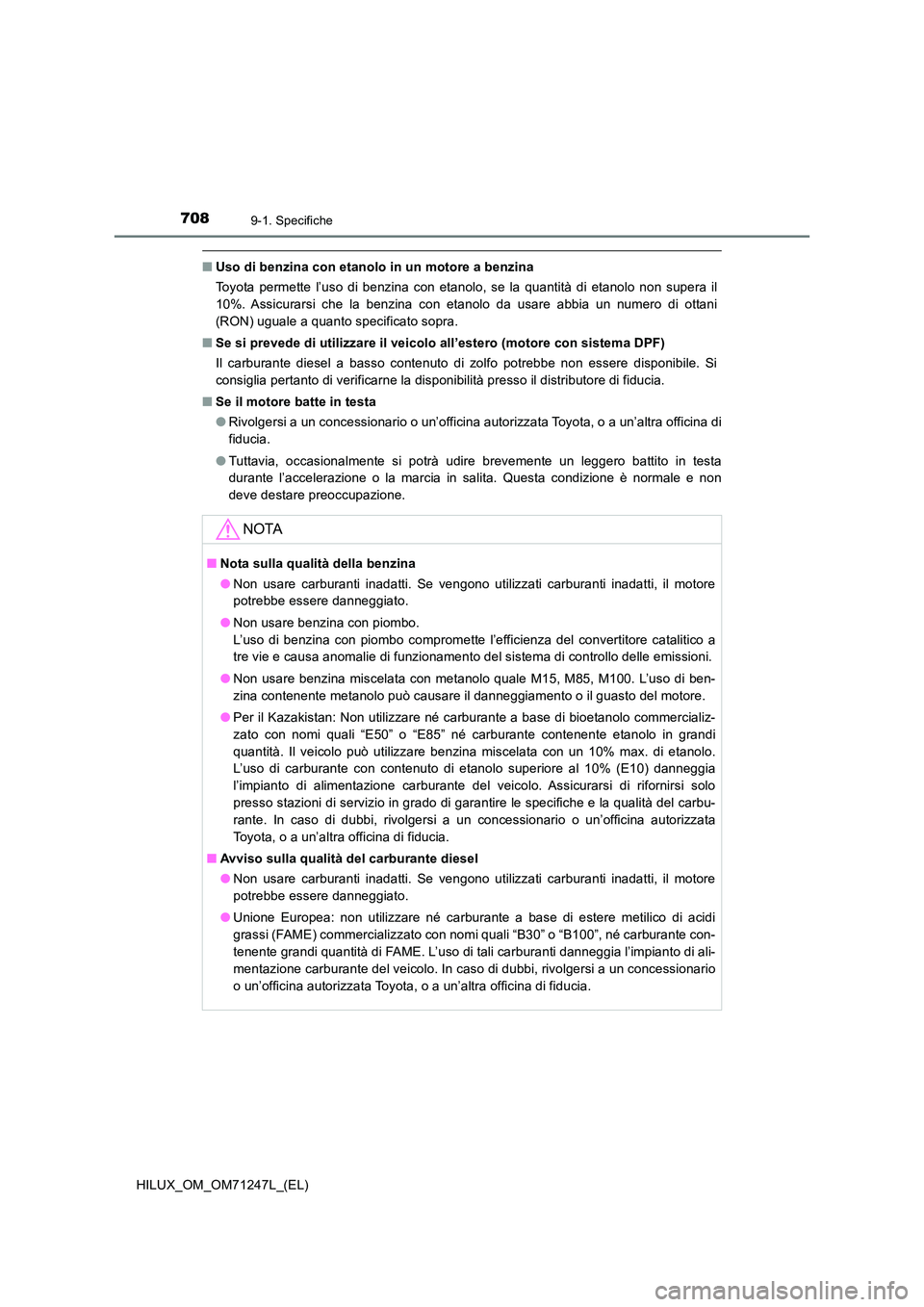 TOYOTA HILUX 2017  Manuale duso (in Italian) 7089-1. Specifiche
HILUX_OM_OM71247L_(EL)
■Uso di benzina con etanolo in un motore a benzina 
Toyota permette l’uso di benzina con etanolo, se la quantità di etanolo non supera il 
10%. Assicurar