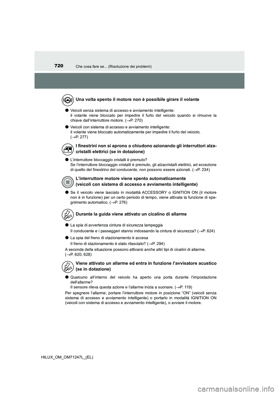 TOYOTA HILUX 2017  Manuale duso (in Italian) 720Che cosa fare se... (Risoluzione dei problemi)
HILUX_OM_OM71247L_(EL)
●Veicoli senza sistema di accesso e avviamento intelligente:  
il volante viene bloccato per impedire il furto del veicolo qu