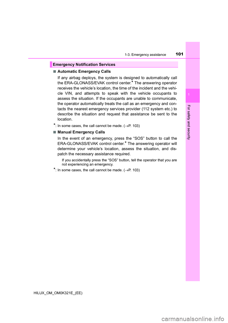 TOYOTA HILUX 2020 Owners Manual (in English) 1011-3. Emergency assistance
1
HILUX_OM_OM0K321E_(EE)
For safety and security
■Automatic Emergency Calls
If any airbag deploys, the system is designed to automatically call
the ERA-GLONASS/EVAK co TOYOTA HILUX 2020 Owners Manual (in English) 1011-3. Emergency assistance
1
HILUX_OM_OM0K321E_(EE)
For safety and security
■Automatic Emergency Calls
If any airbag deploys, the system is designed to automatically call
the ERA-GLONASS/EVAK co