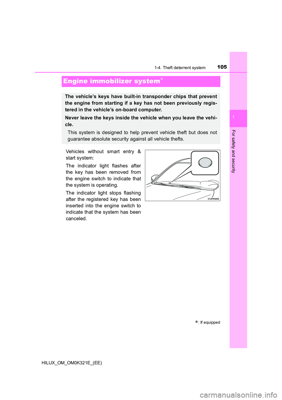 TOYOTA HILUX 2020 (in English) Owners Manual 105
1
1-4. Theft deterrent system
HILUX_OM_OM0K321E_(EE)
For safety and security
Engine immobilizer system
Vehicles without smart entry &
start system:
The indicator light flashes after
the key TOYOTA HILUX 2020 (in English) Owners Manual 105
1
1-4. Theft deterrent system
HILUX_OM_OM0K321E_(EE)
For safety and security
Engine immobilizer system
Vehicles without smart entry &
start system:
The indicator light flashes after
the key