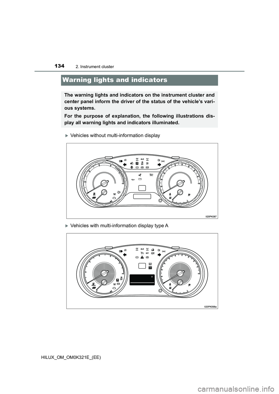 TOYOTA HILUX 2020 (in English) Owners Manual 1342. Instrument cluster
HILUX_OM_OM0K321E_(EE)
Warning lights and indicators
Vehicles without multi-information display
Vehicles with multi-information display type A
The warning lights and ind TOYOTA HILUX 2020 (in English) Owners Manual 1342. Instrument cluster
HILUX_OM_OM0K321E_(EE)
Warning lights and indicators
Vehicles without multi-information display
Vehicles with multi-information display type A
The warning lights and ind