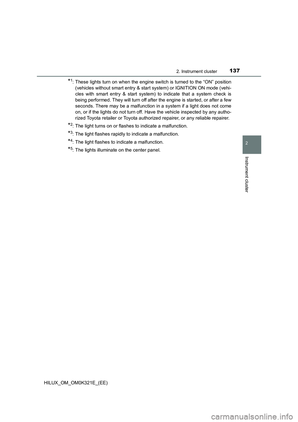 TOYOTA HILUX 2020 Owners Manual (in English) 1372. Instrument cluster
2
Instrument cluster
HILUX_OM_OM0K321E_(EE)
*1: These lights turn on when the engine switch is turned to the “ON” position
(vehicles without smart entry & start system) o TOYOTA HILUX 2020 Owners Manual (in English) 1372. Instrument cluster
2
Instrument cluster
HILUX_OM_OM0K321E_(EE)
*1: These lights turn on when the engine switch is turned to the “ON” position
(vehicles without smart entry & start system) o