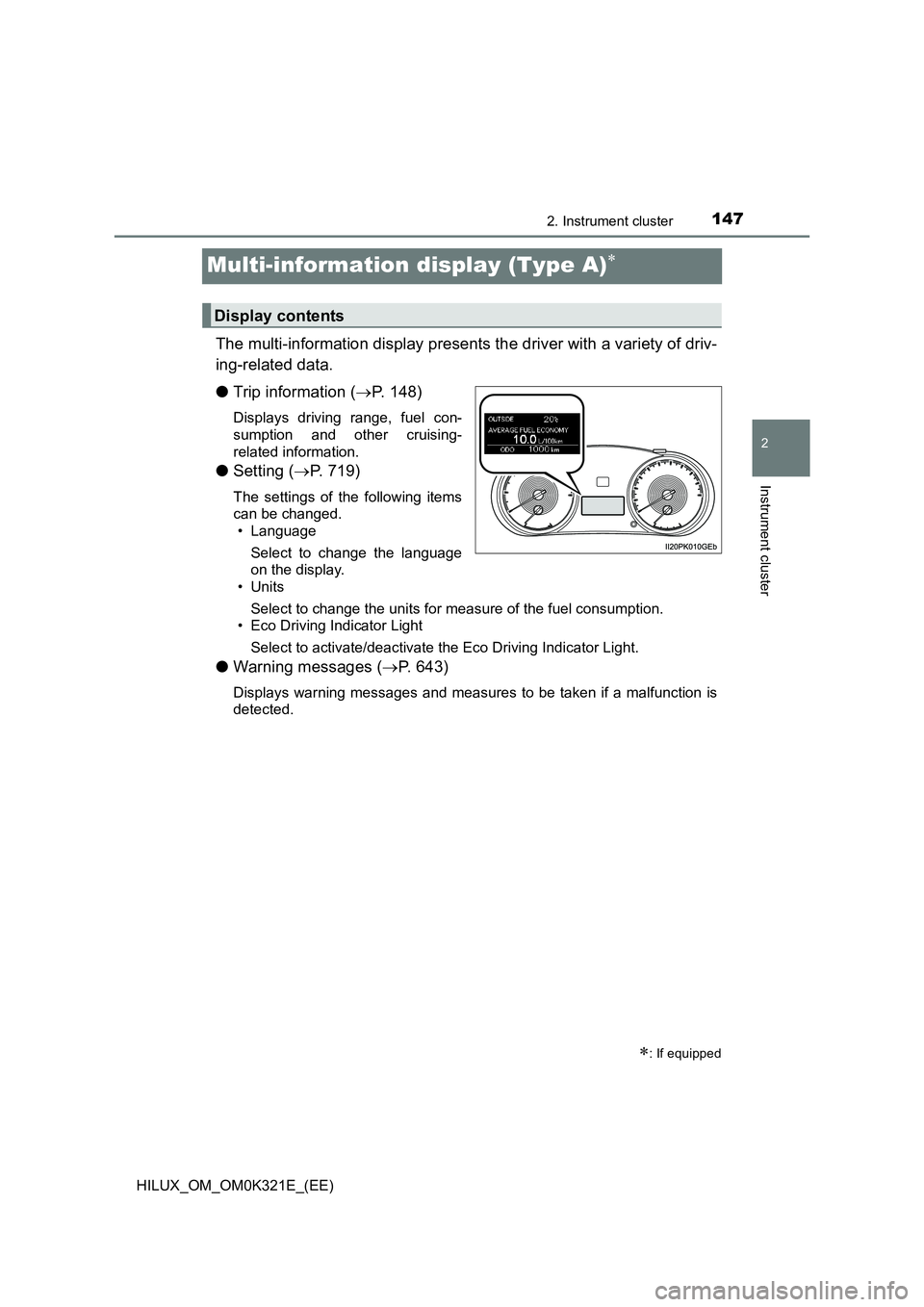 TOYOTA HILUX 2020 (in English) Owners Guide 147
2
2. Instrument cluster
Instrument cluster
HILUX_OM_OM0K321E_(EE)
Multi-information display (Type A)
The multi-information display presents the driver with a variety of driv-
ing-related data. TOYOTA HILUX 2020 (in English) Owners Guide 147
2
2. Instrument cluster
Instrument cluster
HILUX_OM_OM0K321E_(EE)
Multi-information display (Type A)
The multi-information display presents the driver with a variety of driv-
ing-related data.