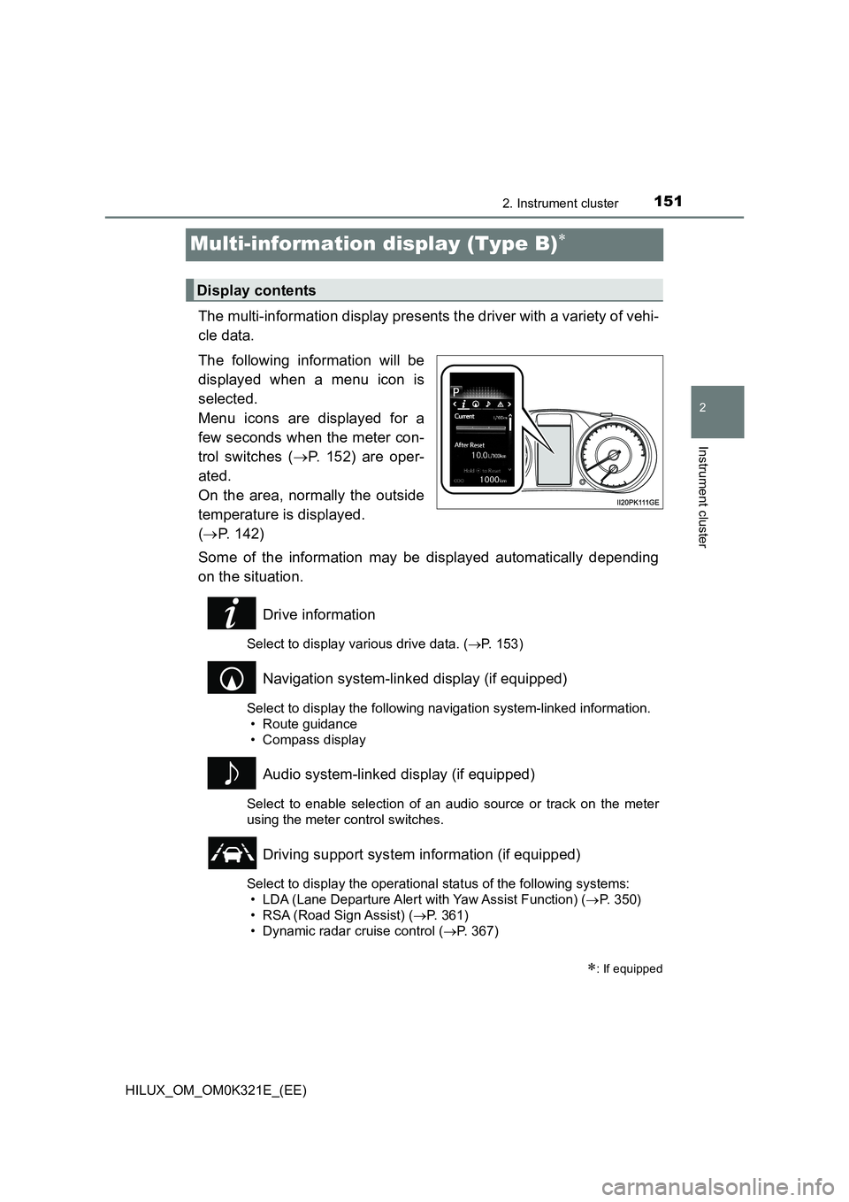 TOYOTA HILUX 2020 Owners Manual (in English) 151
2
2. Instrument cluster
Instrument cluster
HILUX_OM_OM0K321E_(EE)
Multi-information display (Type B)
The multi-information display presents the driver with a variety of vehi-
cle data.
The fo TOYOTA HILUX 2020 Owners Manual (in English) 151
2
2. Instrument cluster
Instrument cluster
HILUX_OM_OM0K321E_(EE)
Multi-information display (Type B)
The multi-information display presents the driver with a variety of vehi-
cle data.
The fo