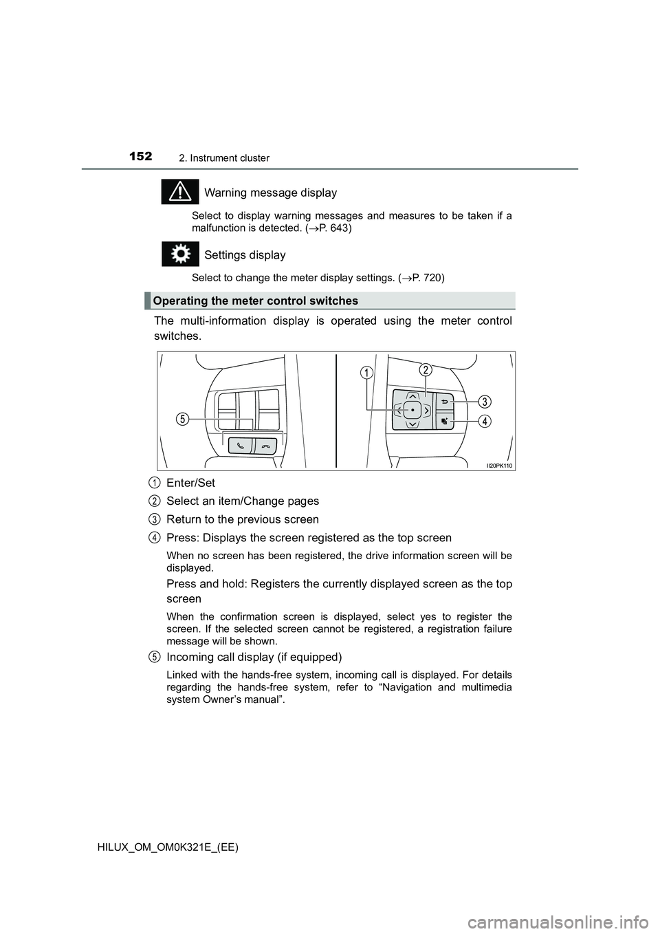 TOYOTA HILUX 2020 Owners Manual (in English) 1522. Instrument cluster
HILUX_OM_OM0K321E_(EE)
Warning message display
Select to display warning messages and measures to be taken if a
malfunction is detected. ( P. 643)
Settings display
Select TOYOTA HILUX 2020 Owners Manual (in English) 1522. Instrument cluster
HILUX_OM_OM0K321E_(EE)
Warning message display
Select to display warning messages and measures to be taken if a
malfunction is detected. ( P. 643)
Settings display
Select