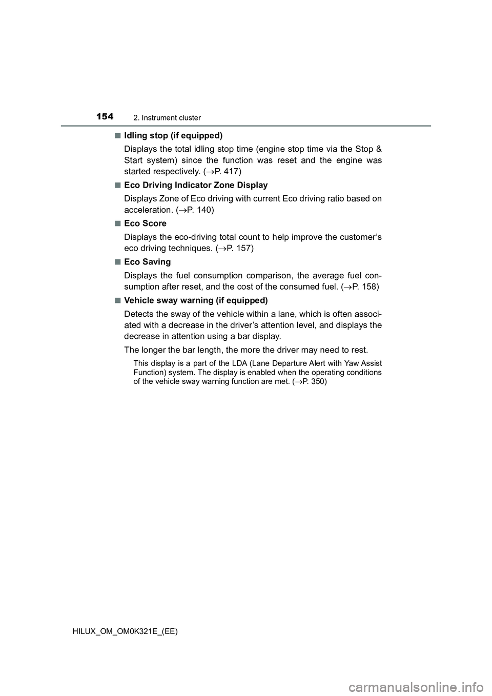 TOYOTA HILUX 2020 (in English) Owners Guide 1542. Instrument cluster
HILUX_OM_OM0K321E_(EE)
■Idling stop (if equipped)
Displays the total idling stop time (engine stop time via the Stop &
Start system) since the function was reset and the TOYOTA HILUX 2020 (in English) Owners Guide 1542. Instrument cluster
HILUX_OM_OM0K321E_(EE)
■Idling stop (if equipped)
Displays the total idling stop time (engine stop time via the Stop &
Start system) since the function was reset and the