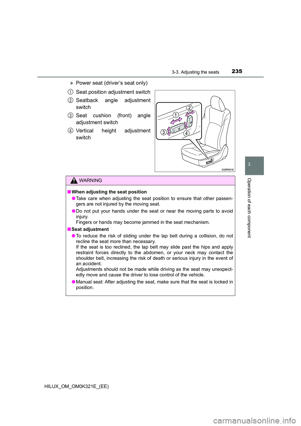 TOYOTA HILUX 2020 Owners Manual (in English) 2353-3. Adjusting the seats
3
Operation of each component
HILUX_OM_OM0K321E_(EE)
Power seat (driver’s seat only)
Seat position adjustment switch
Seatback angle adjustment
switch
Seat cushion TOYOTA HILUX 2020 Owners Manual (in English) 2353-3. Adjusting the seats
3
Operation of each component
HILUX_OM_OM0K321E_(EE)
Power seat (driver’s seat only)
Seat position adjustment switch
Seatback angle adjustment
switch
Seat cushion