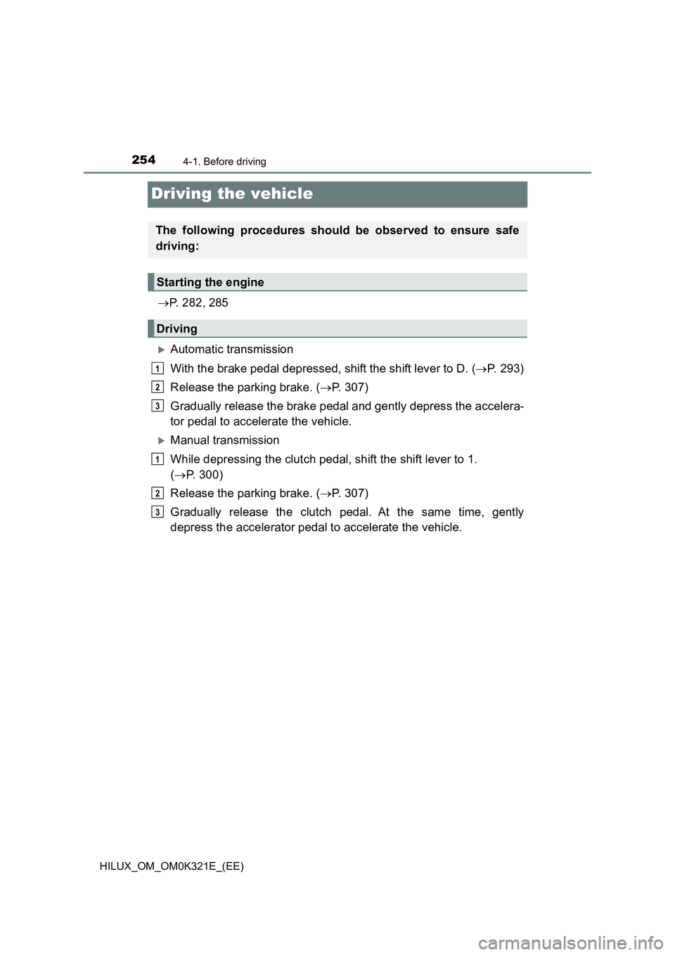 TOYOTA HILUX 2020 Owners Manual (in English) 2544-1. Before driving
HILUX_OM_OM0K321E_(EE)
Driving the vehicle
P. 282, 285
Automatic transmission
With the brake pedal depressed, shift the shift lever to D. ( P. 293)
Release the parkin TOYOTA HILUX 2020 Owners Manual (in English) 2544-1. Before driving
HILUX_OM_OM0K321E_(EE)
Driving the vehicle
P. 282, 285
Automatic transmission
With the brake pedal depressed, shift the shift lever to D. ( P. 293)
Release the parkin
