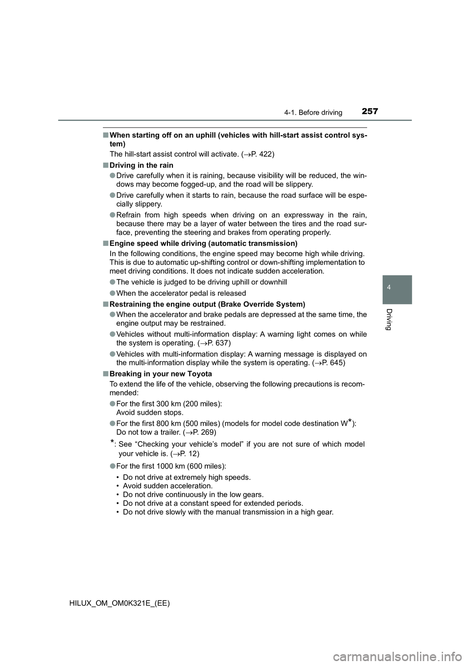 TOYOTA HILUX 2020 Owners Manual (in English) 2574-1. Before driving
4
Driving
HILUX_OM_OM0K321E_(EE)
■When starting off on an uphill (vehicles with hill-start assist control sys-
tem)
The hill-start assist control will activate. ( P. 422) TOYOTA HILUX 2020 Owners Manual (in English) 2574-1. Before driving
4
Driving
HILUX_OM_OM0K321E_(EE)
■When starting off on an uphill (vehicles with hill-start assist control sys-
tem)
The hill-start assist control will activate. ( P. 422)