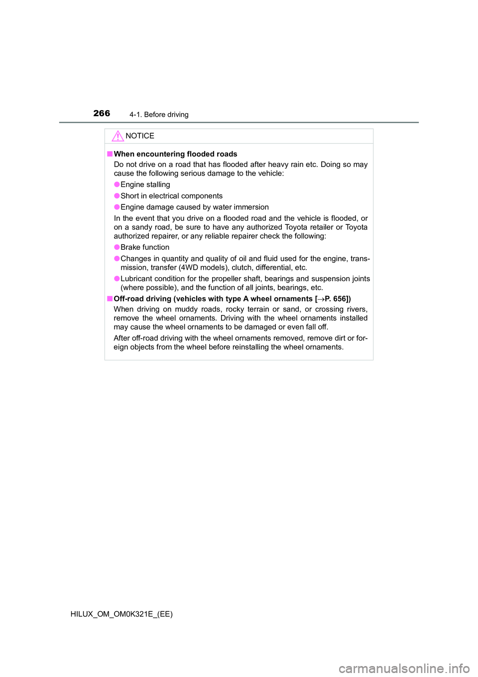 TOYOTA HILUX 2020 Owners Manual (in English) 2664-1. Before driving
HILUX_OM_OM0K321E_(EE)
NOTICE
■When encountering flooded roads
Do not drive on a road that has flooded after heavy rain etc. Doing so may
cause the following serious damage TOYOTA HILUX 2020 Owners Manual (in English) 2664-1. Before driving
HILUX_OM_OM0K321E_(EE)
NOTICE
■When encountering flooded roads
Do not drive on a road that has flooded after heavy rain etc. Doing so may
cause the following serious damage