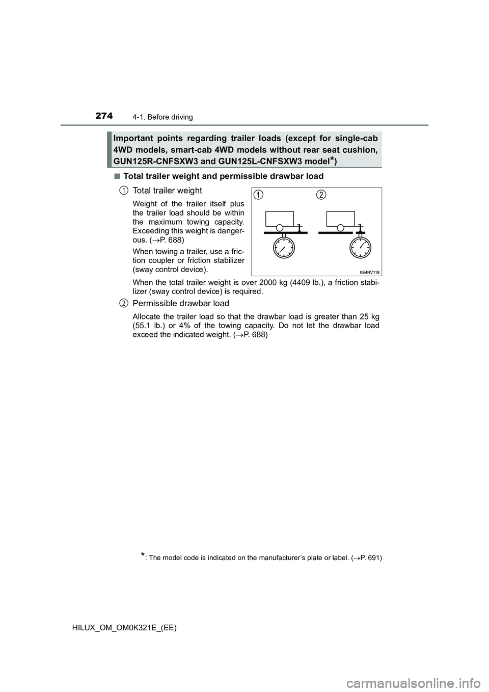 TOYOTA HILUX 2020 Owners Manual (in English) 2744-1. Before driving
HILUX_OM_OM0K321E_(EE)
■Total trailer weight and permissible drawbar load
Total trailer weight
Weight of the trailer itself plus
the trailer load should be within
the maxim TOYOTA HILUX 2020 Owners Manual (in English) 2744-1. Before driving
HILUX_OM_OM0K321E_(EE)
■Total trailer weight and permissible drawbar load
Total trailer weight
Weight of the trailer itself plus
the trailer load should be within
the maxim