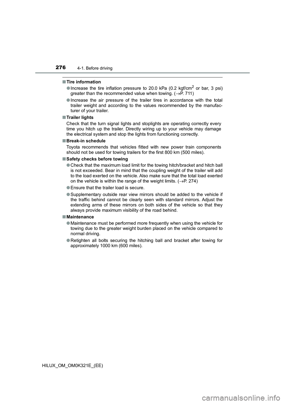 TOYOTA HILUX 2020 Owners Manual (in English) 2764-1. Before driving
HILUX_OM_OM0K321E_(EE)
■Tire information
● Increase the tire inflation pressure to 20.0 kPa (0.2 kgf/cm2 or bar, 3 psi)
greater than the recommended value when towing. ( TOYOTA HILUX 2020 Owners Manual (in English) 2764-1. Before driving
HILUX_OM_OM0K321E_(EE)
■Tire information
● Increase the tire inflation pressure to 20.0 kPa (0.2 kgf/cm2 or bar, 3 psi)
greater than the recommended value when towing. (