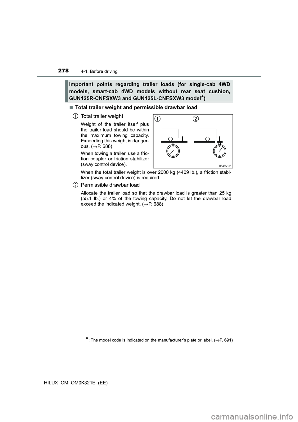 TOYOTA HILUX 2020 Owners Manual (in English) 2784-1. Before driving
HILUX_OM_OM0K321E_(EE)
■Total trailer weight and permissible drawbar load
Total trailer weight
Weight of the trailer itself plus
the trailer load should be within
the maxim TOYOTA HILUX 2020 Owners Manual (in English) 2784-1. Before driving
HILUX_OM_OM0K321E_(EE)
■Total trailer weight and permissible drawbar load
Total trailer weight
Weight of the trailer itself plus
the trailer load should be within
the maxim